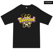Too Talented For 9-5 Oversized T-Shirt - S / Black - Oversized T-Shirts