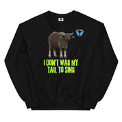 I Don't Wag My Tail To Sing Sweatshirt