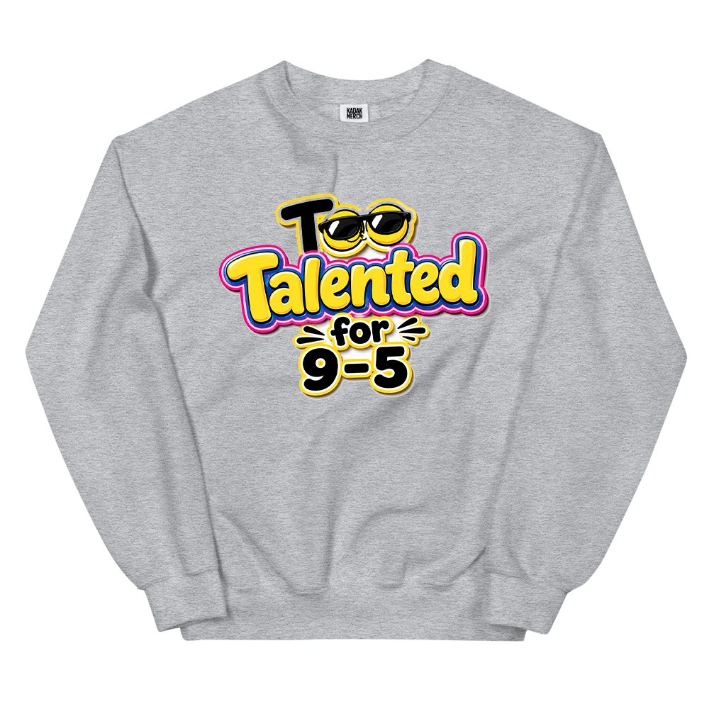 Too Talented For 9-5 Sweatshirt