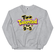 Too Talented For 9-5 Sweatshirt
