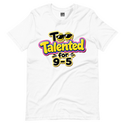 Too Talented For 9-5 T-Shirt