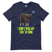 I Don't Wag My Tail To Sing T-Shirt