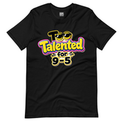 Too Talented For 9-5 T-Shirt