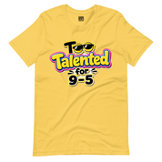 Too Talented For 9-5 T-Shirt
