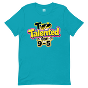 Too Talented For 9-5 T-Shirt