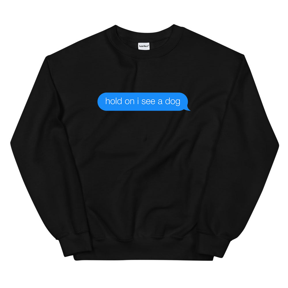 Hold On I See a Dog Sweatshirt
