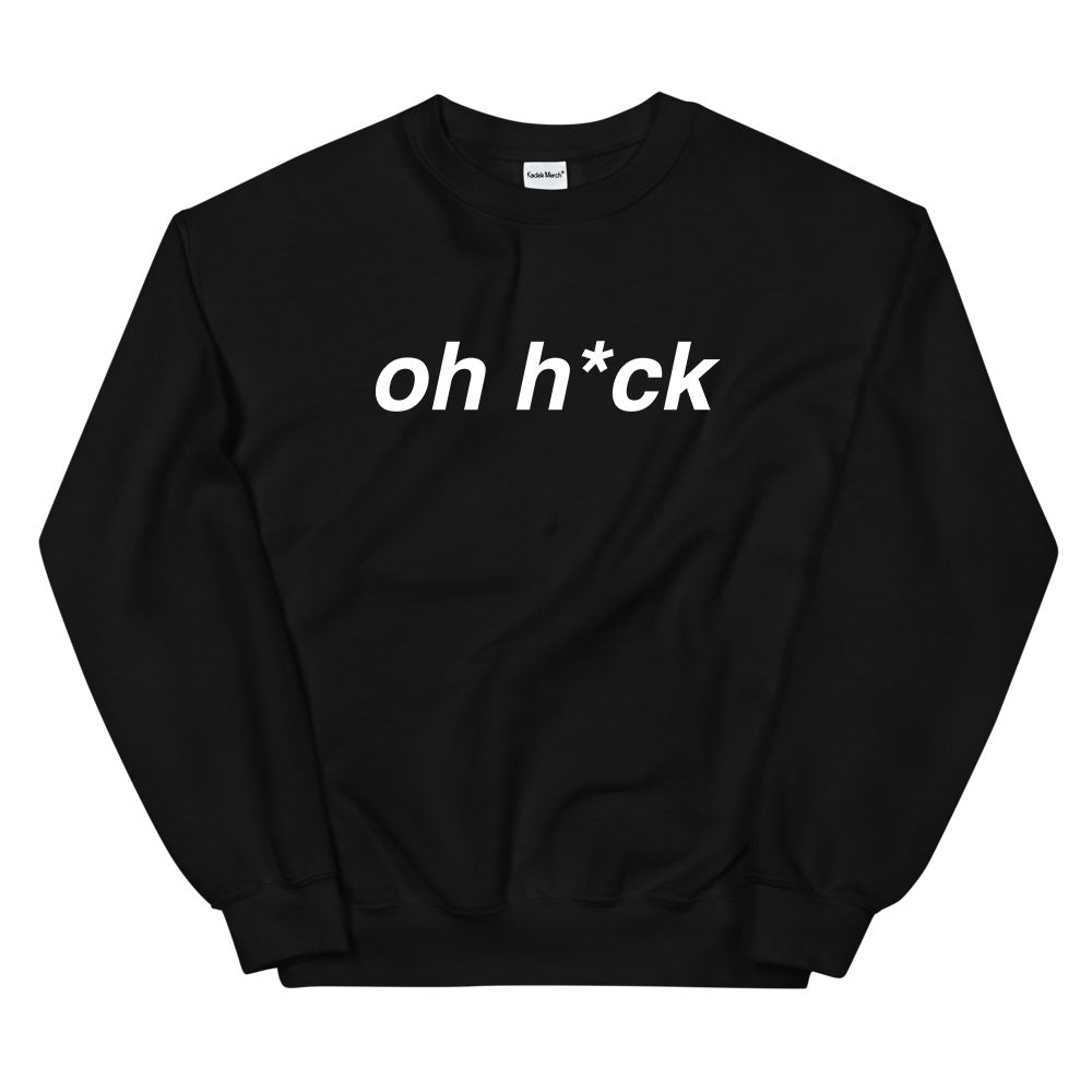 Oh H*ck Sweatshirt
