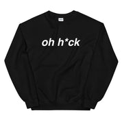 Oh H*ck Sweatshirt