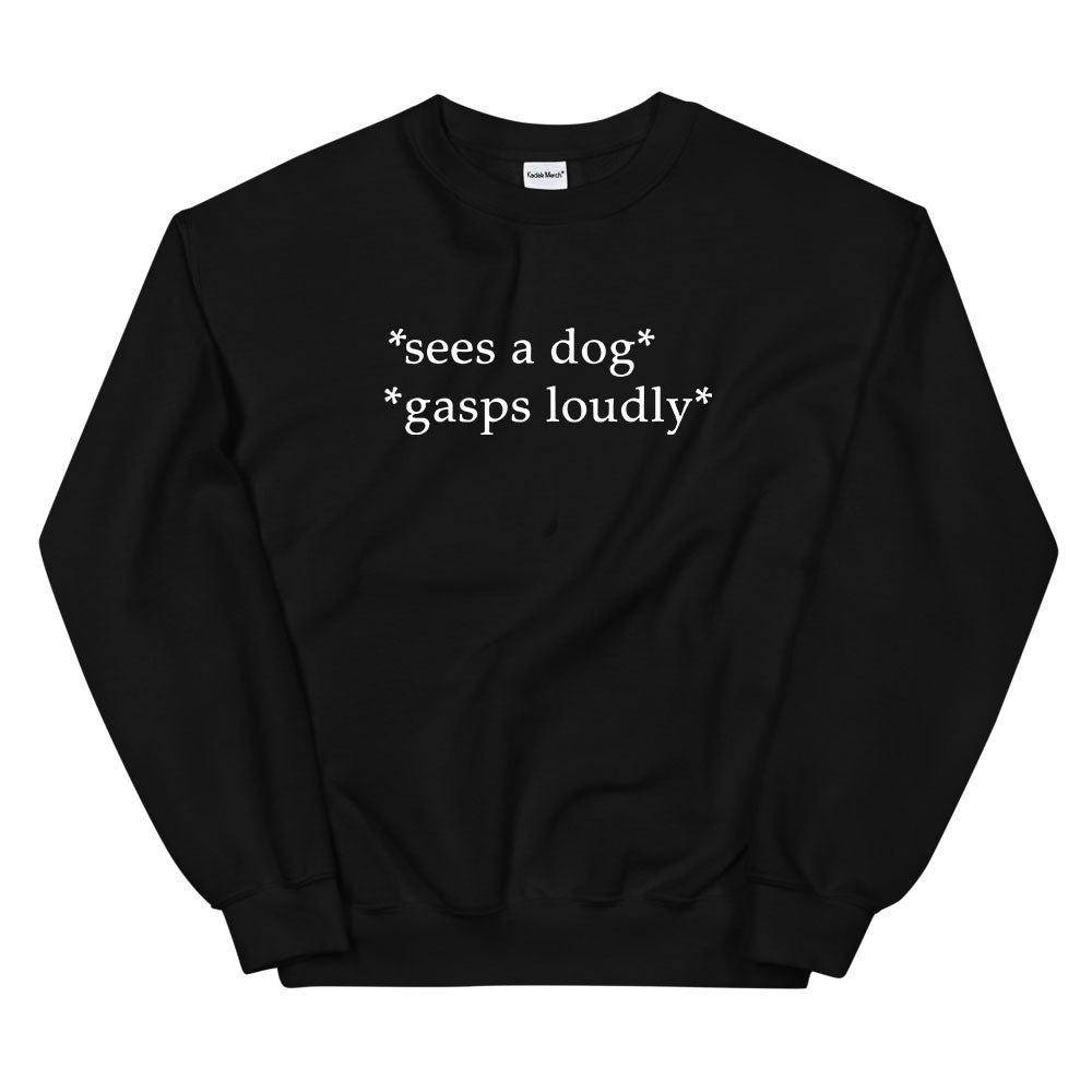 Sees a Dog, Gasps Loudly Sweatshirt