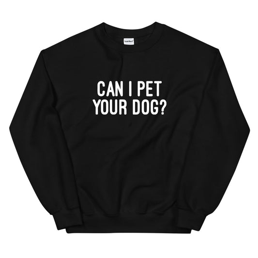 Can I Pet Your Dog? Sweatshirt