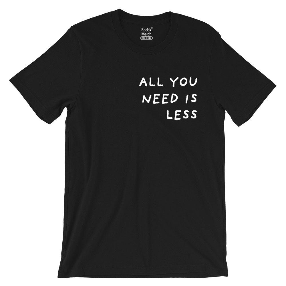 All You Need Is Less T-Shirt