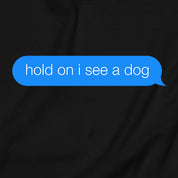 Hold On I See a Dog Sweatshirt