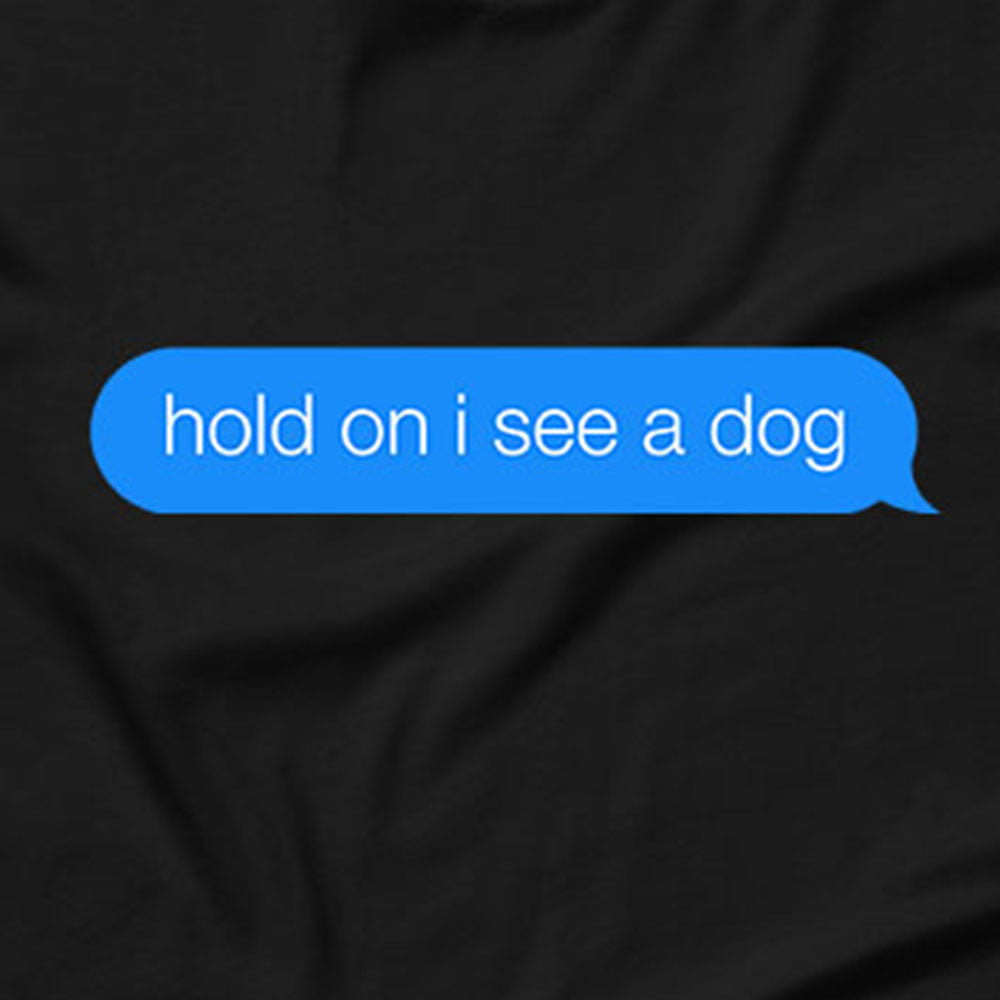 Hold On I See a Dog T-Shirt