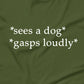 Sees a Dog, Gasps Loudly T-Shirt