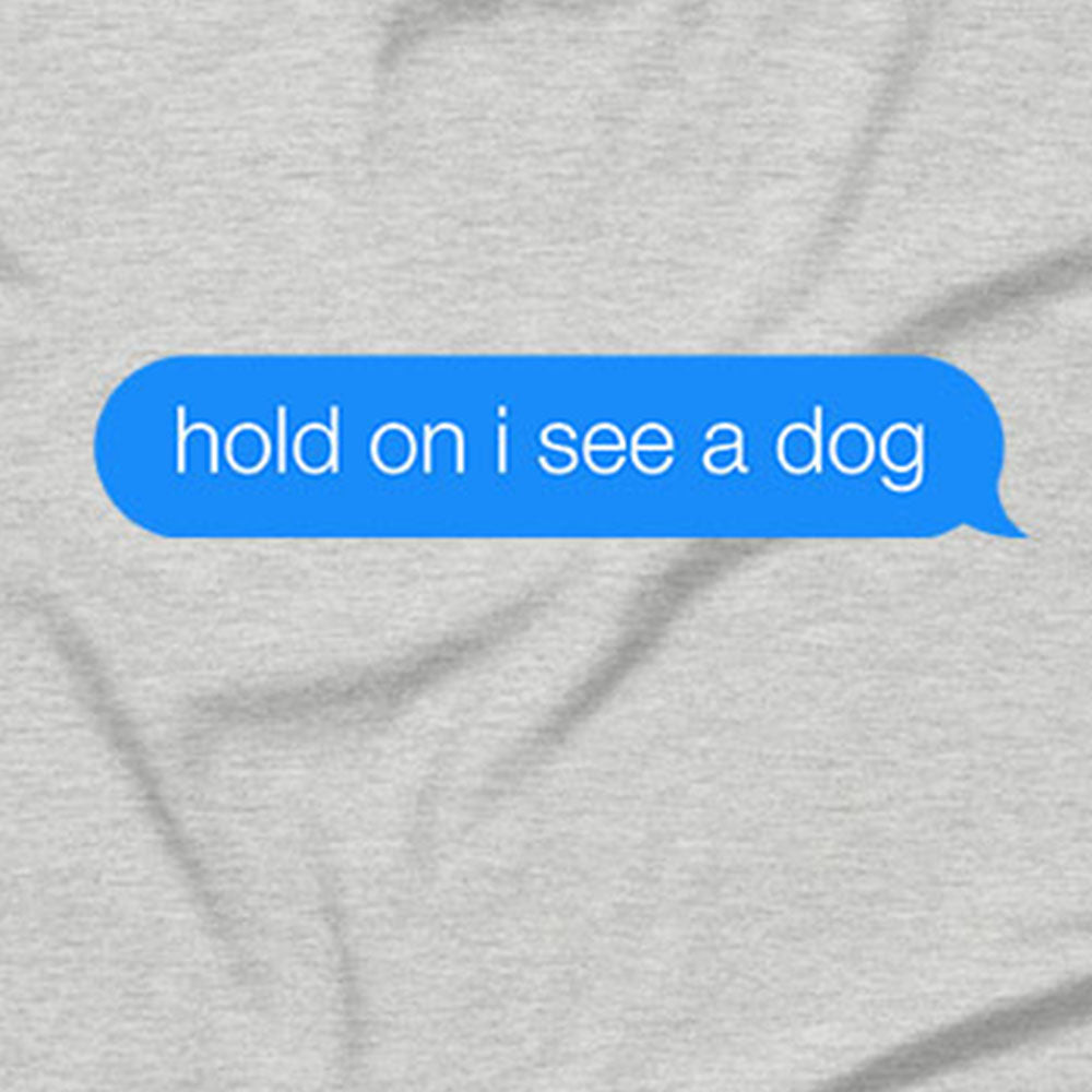 Hold On I See a Dog T-Shirt