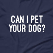 Can I Pet Your Dog? T-Shirt
