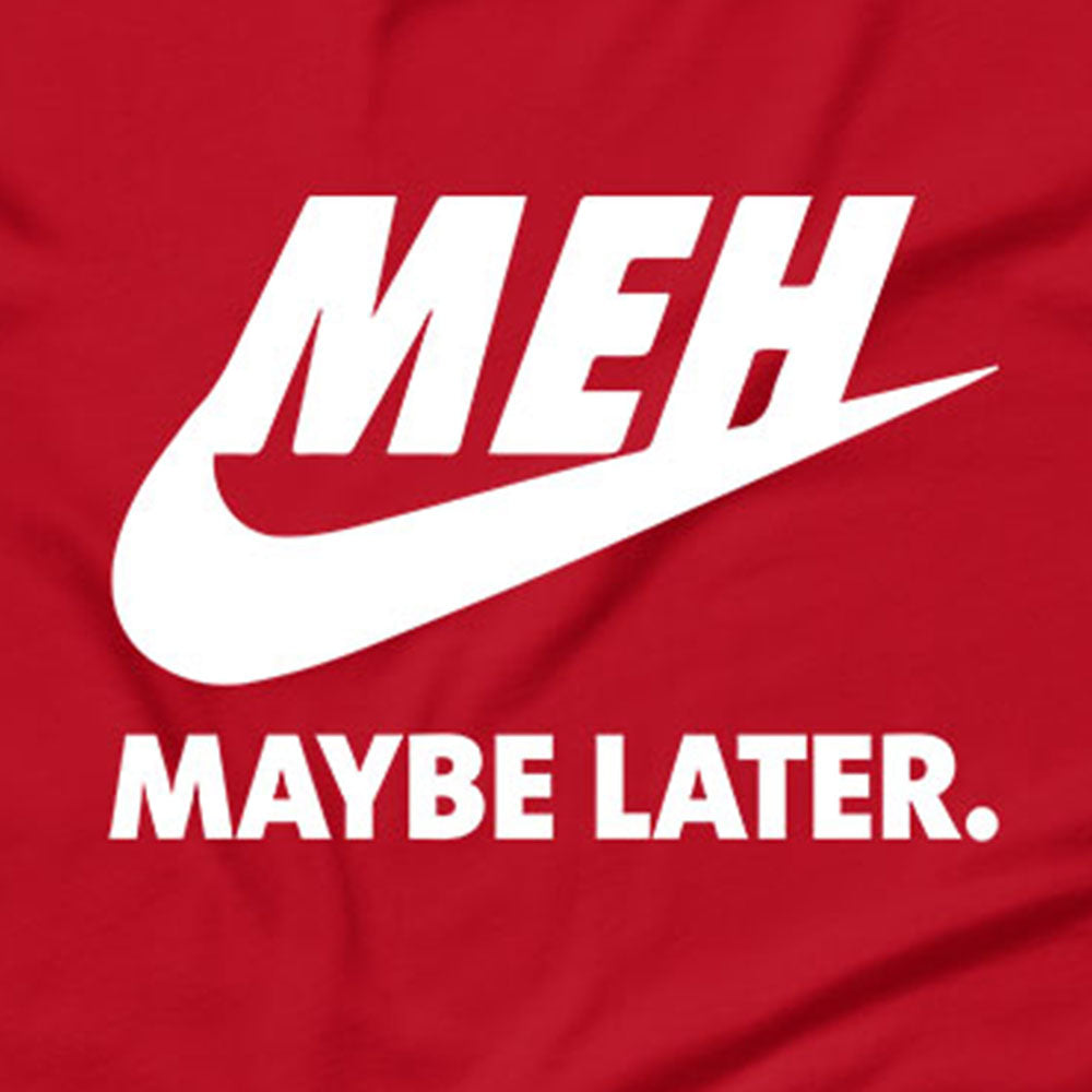 Meh. Maybe Later T-Shirt