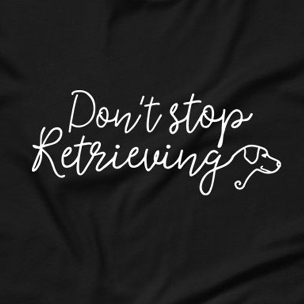 Don't Stop Retrieving T-Shirt
