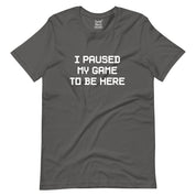 I Paused My Game To Be Here T-Shirt