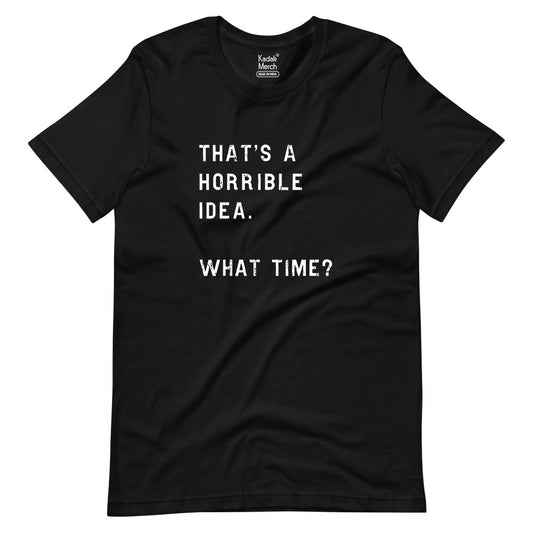 That's a Horrble Idea T-Shirt
