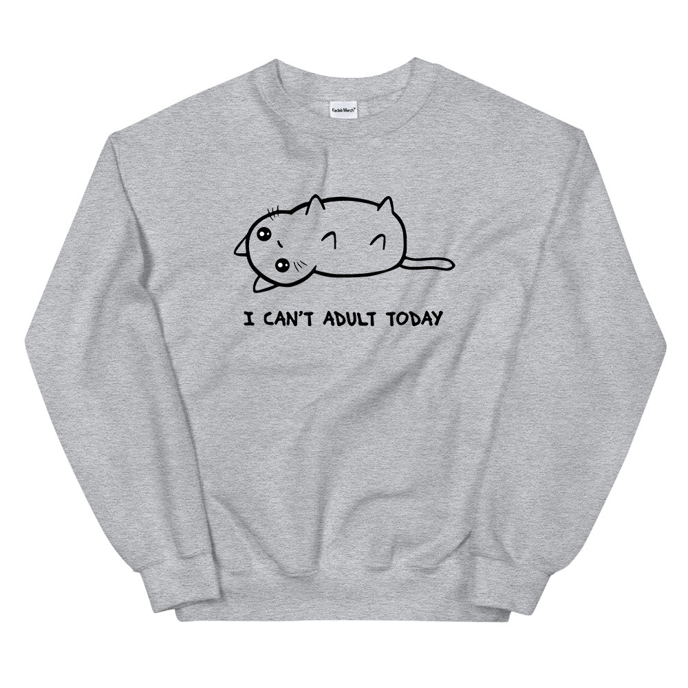 I Can't Adult Today Sweatshirt