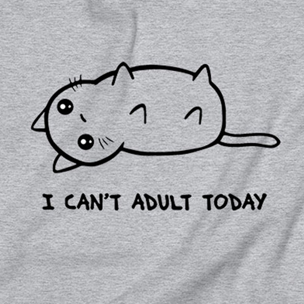 I Can't Adult Today Sweatshirt