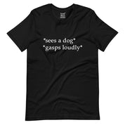 Sees a Dog, Gasps Loudly T-Shirt