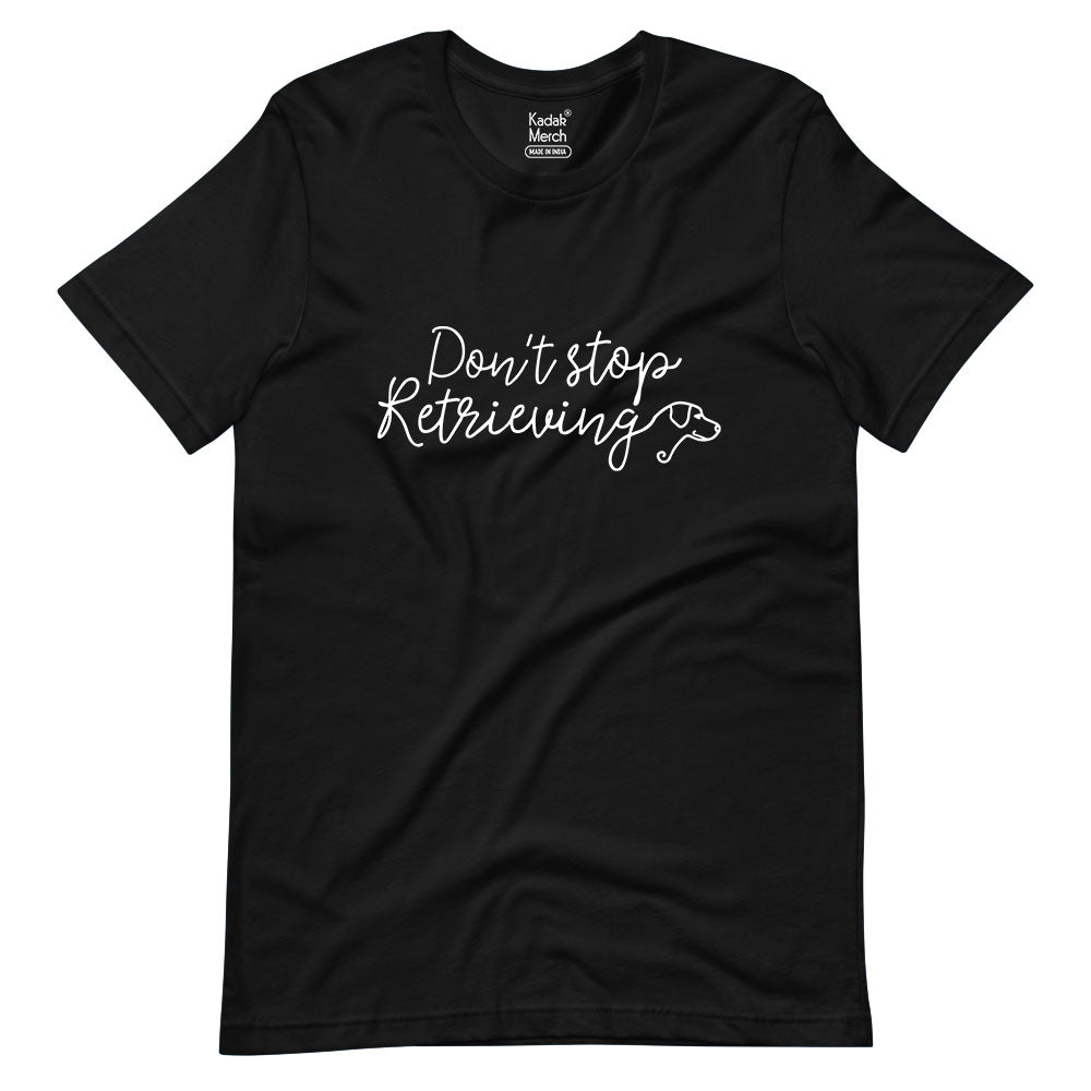 Don't Stop Retrieving T-Shirt