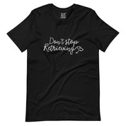 Don't Stop Retrieving T-Shirt