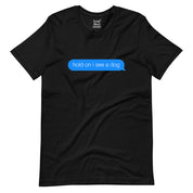 Hold On I See a Dog T-Shirt