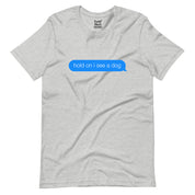Hold On I See a Dog T-Shirt