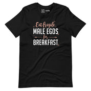 Eat Fragile Male Egos for Breakfast T-Shirt