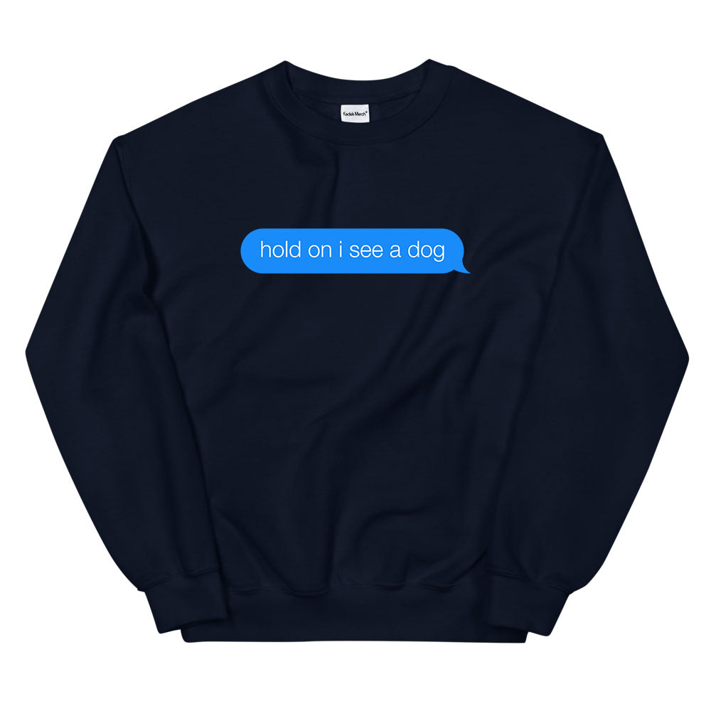 Hold On I See a Dog Sweatshirt