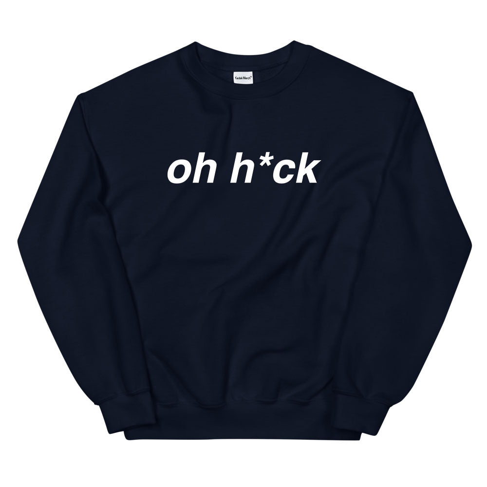 Oh H*ck Sweatshirt