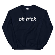 Oh H*ck Sweatshirt