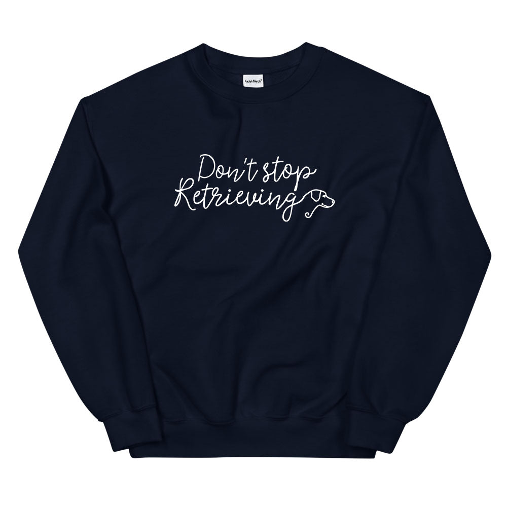 Don't Stop Retrieving Sweatshirt
