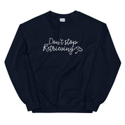 Don't Stop Retrieving Sweatshirt