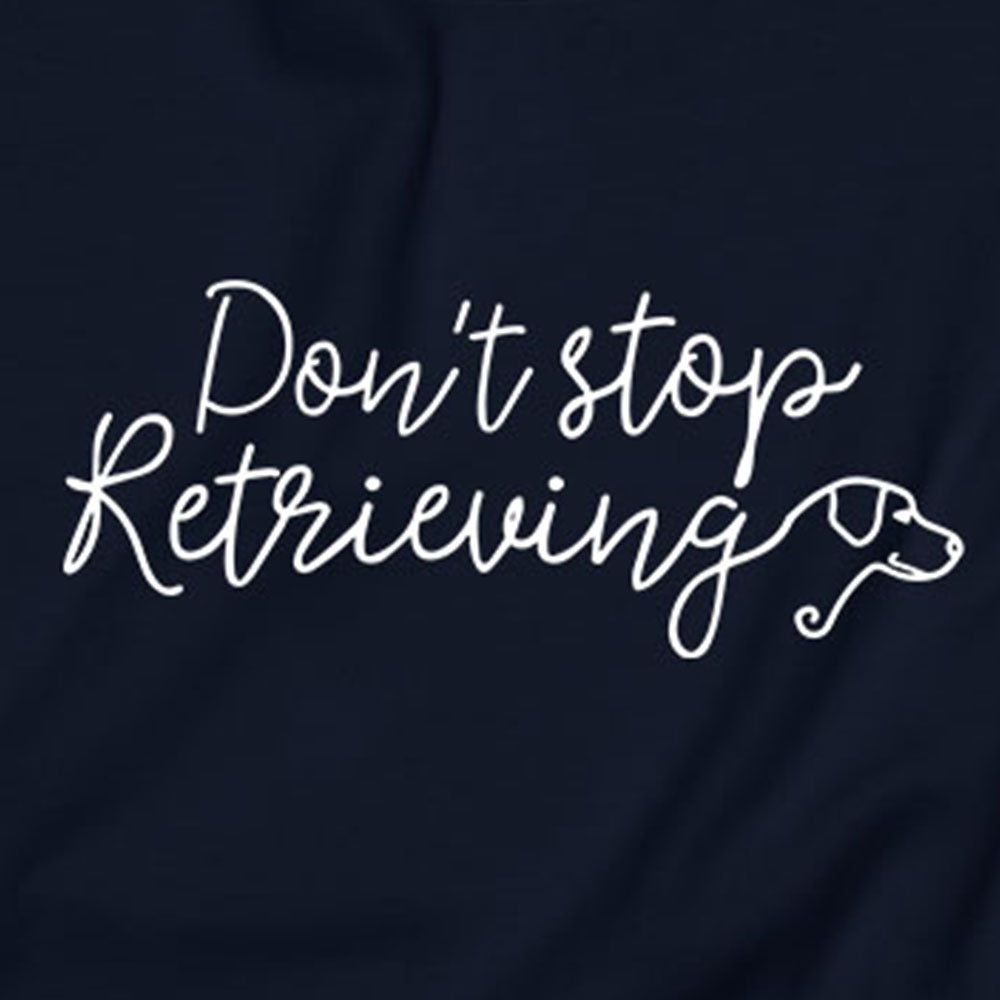 Don't Stop Retrieving Sweatshirt
