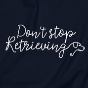 Don't Stop Retrieving Sweatshirt