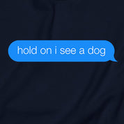 Hold On I See a Dog Sweatshirt
