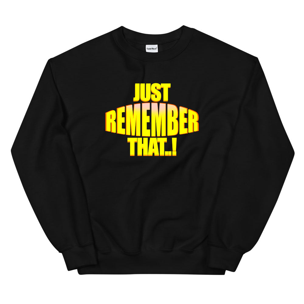 Just Remember That! Sweatshirt