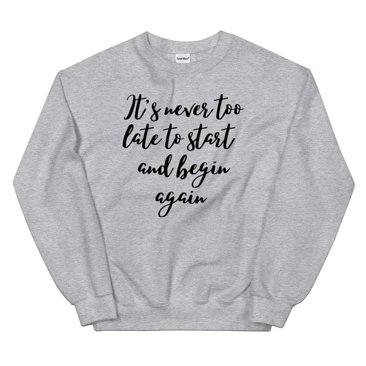 It's Never too Late to Start Sweatshirt