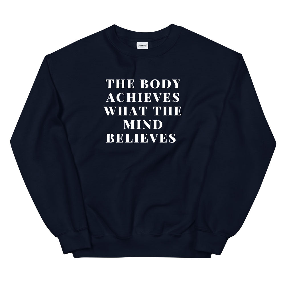 The Body Achieves what the Mind Believes Sweatshirt