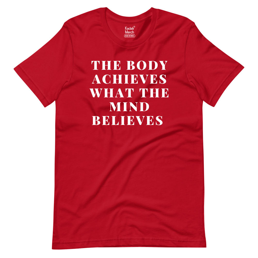 The Body Achieves what the Mind Believes T-Shirt