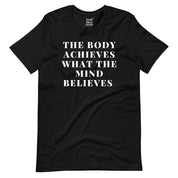 The Body Achieves what the Mind Believes T-Shirt