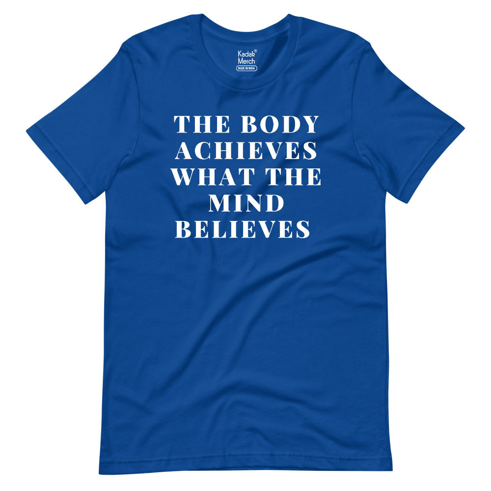 The Body Achieves what the Mind Believes T-Shirt