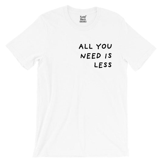 All You Need Is Less T-Shirt