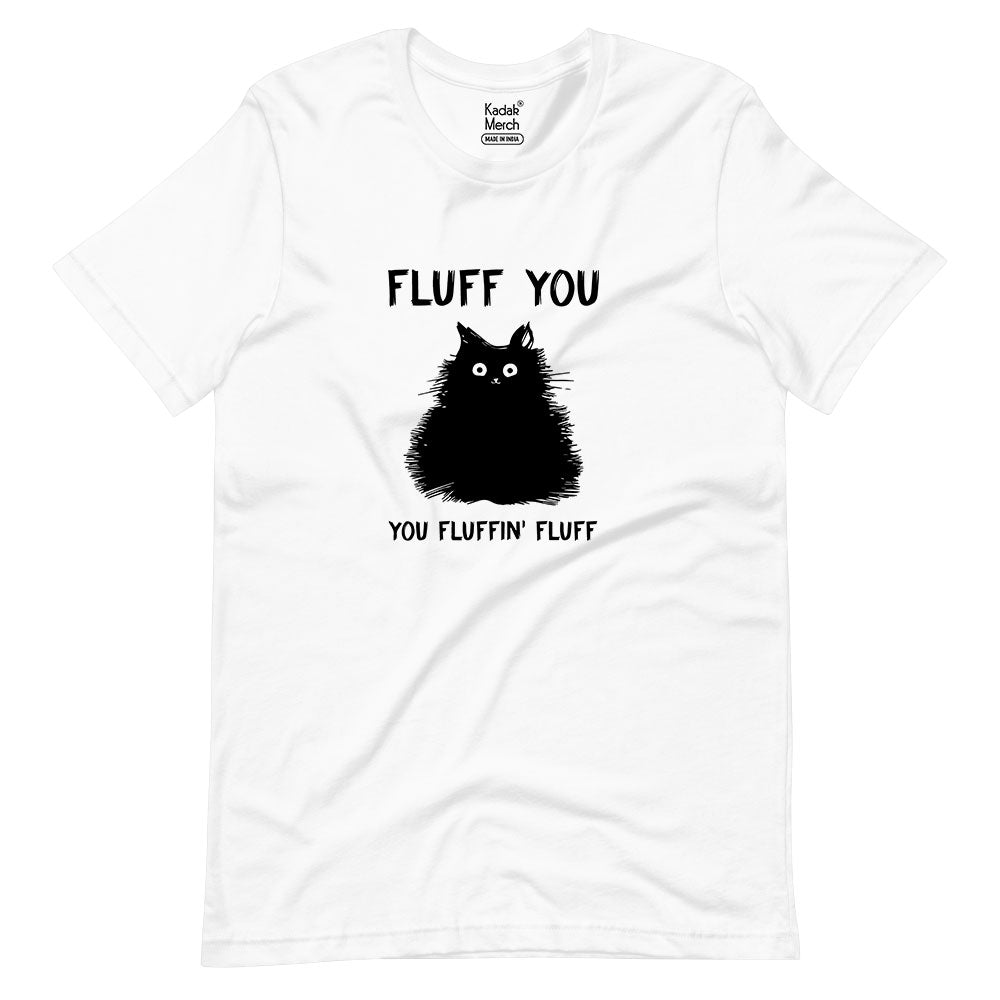 Fluff You You Fluffin Fluff T-Shirt