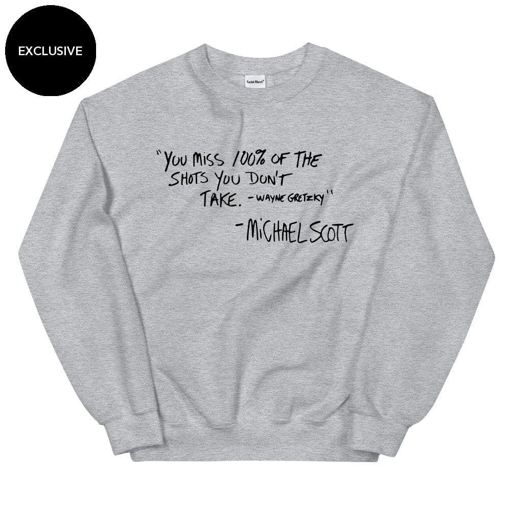 You miss 100% of the shots you don't take Sweatshirt